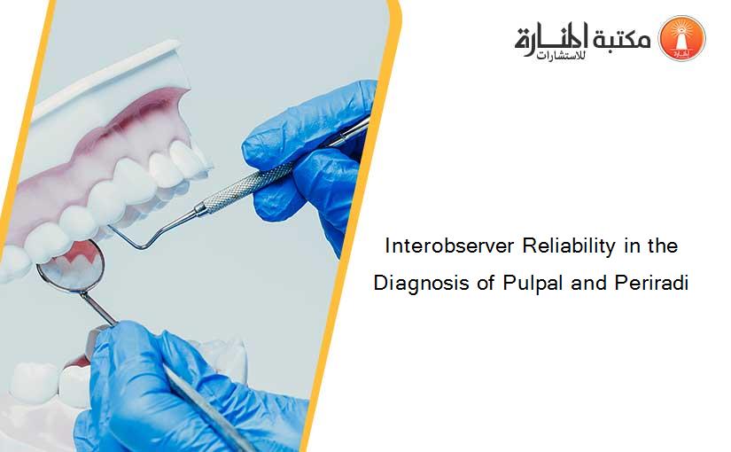 Interobserver Reliability in the Diagnosis of Pulpal and Periradi