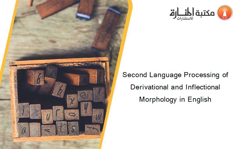 Second Language Processing of Derivational and Inflectional Morphology in English