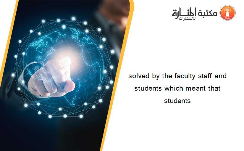 solved by the faculty staff and students which meant that students