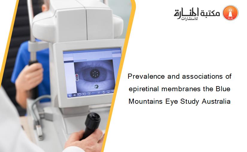 Prevalence and associations of epiretinal membranes the Blue Mountains Eye Study Australia‏