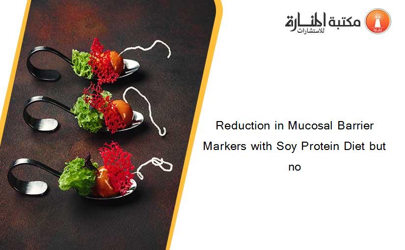 Reduction in Mucosal Barrier Markers with Soy Protein Diet but no