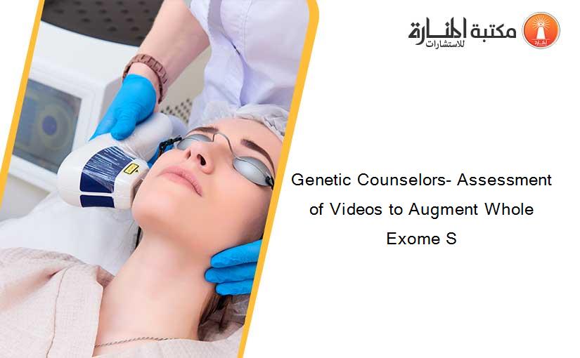 Genetic Counselors- Assessment of Videos to Augment Whole Exome S