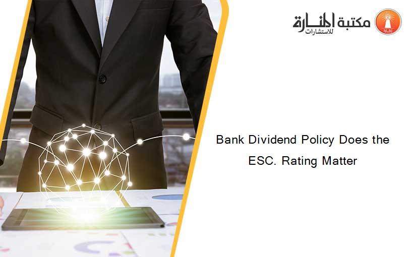 Bank Dividend Policy Does the ESC. Rating Matter