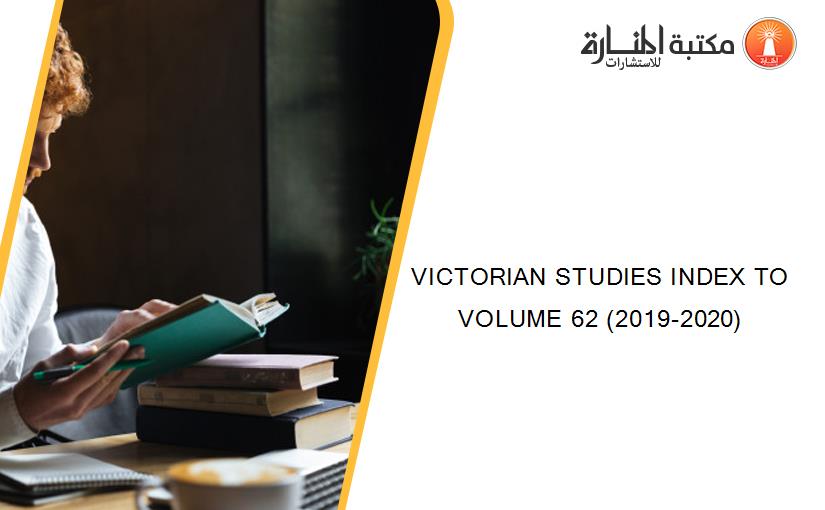 VICTORIAN STUDIES INDEX TO VOLUME 62 (2019-2020)