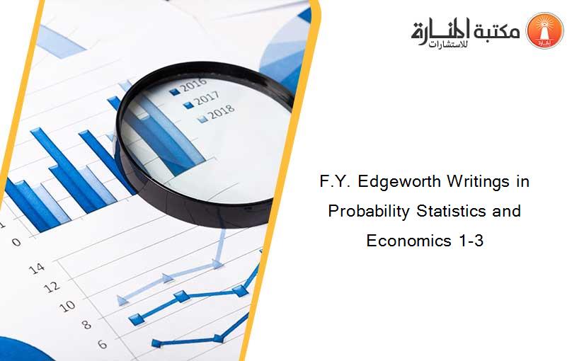 F.Y. Edgeworth Writings in Probability Statistics and Economics 1-3