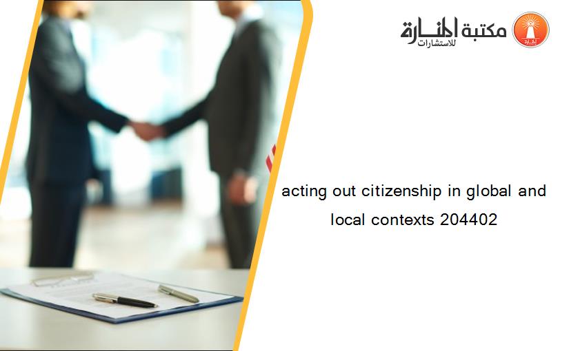 acting out citizenship in global and local contexts 204402