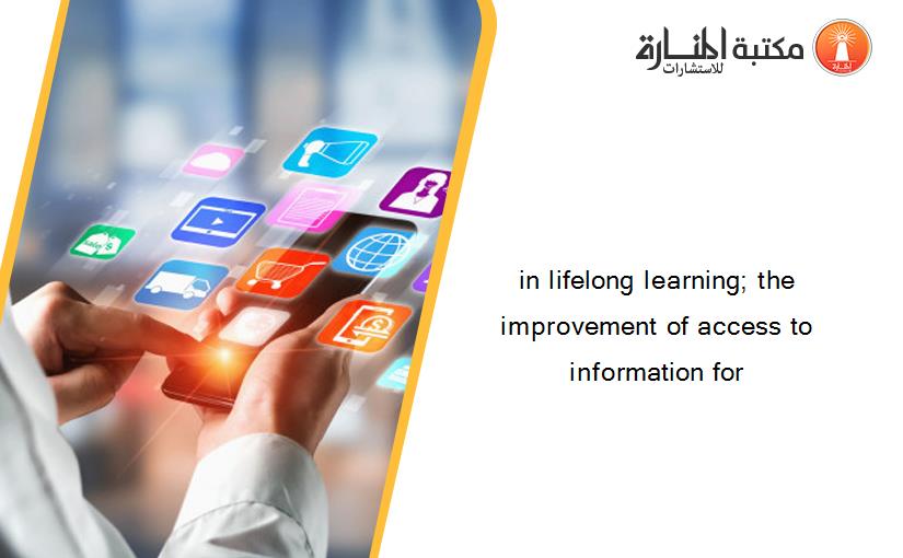 in lifelong learning; the improvement of access to information for