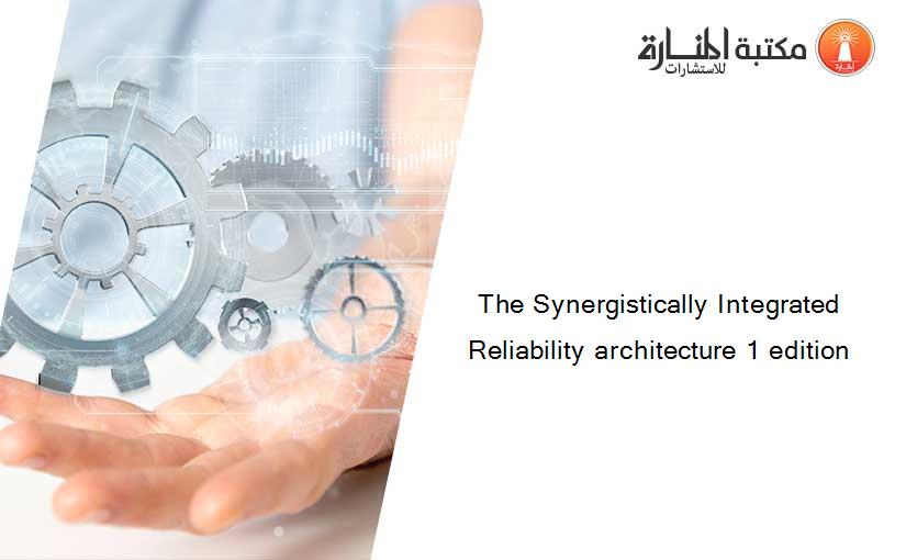 The Synergistically Integrated Reliability architecture 1 edition