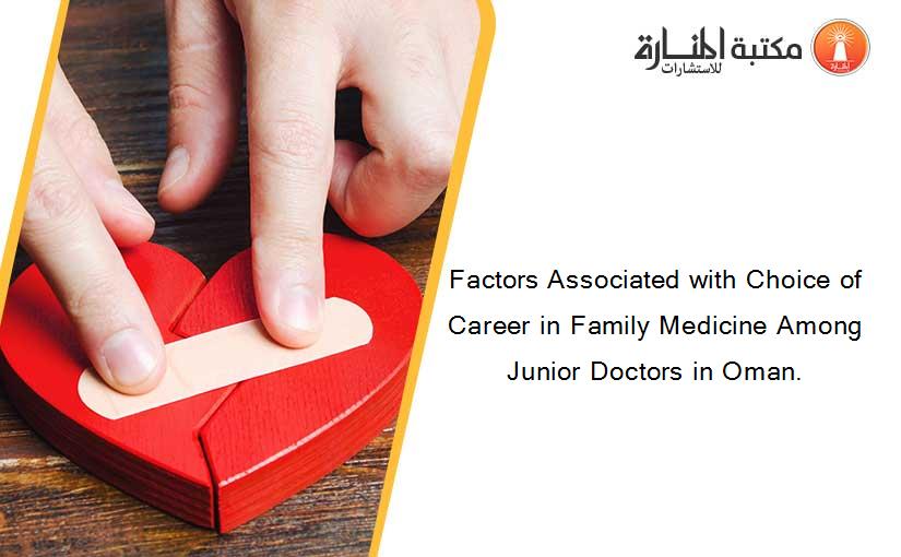 Factors Associated with Choice of Career in Family Medicine Among Junior Doctors in Oman.