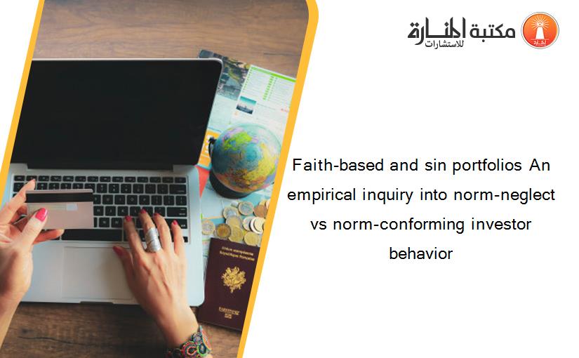 Faith-based and sin portfolios An empirical inquiry into norm-neglect vs norm-conforming investor behavior