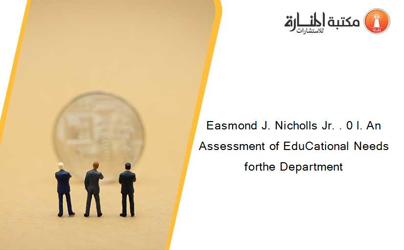 Easmond J. Nicholls Jr. . 0 l. An Assessment of EduCational Needs forthe Department