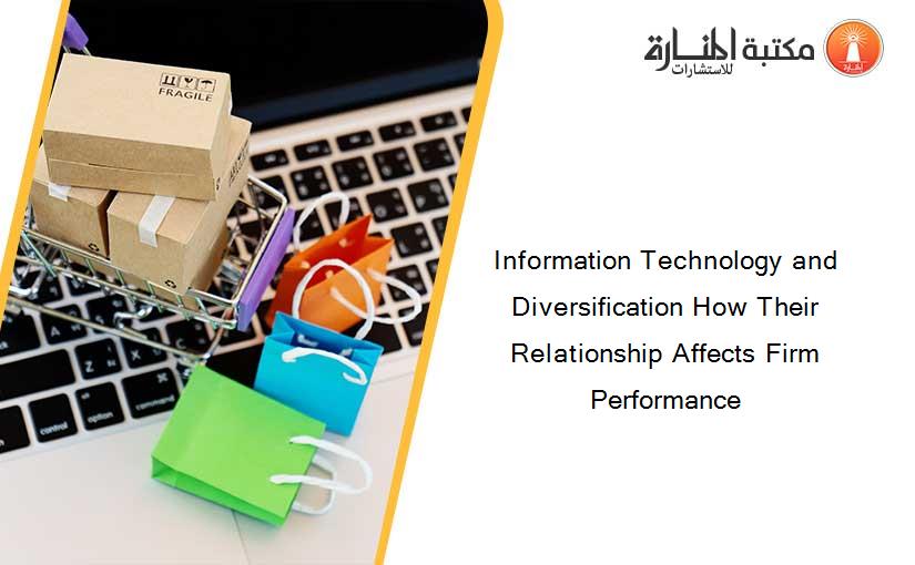 Information Technology and Diversification How Their Relationship Affects Firm Performance