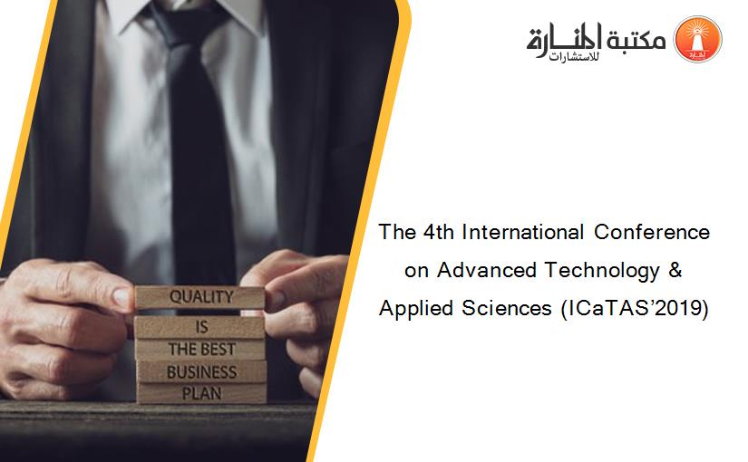 The 4th International Conference on Advanced Technology & Applied Sciences (ICaTAS’2019)