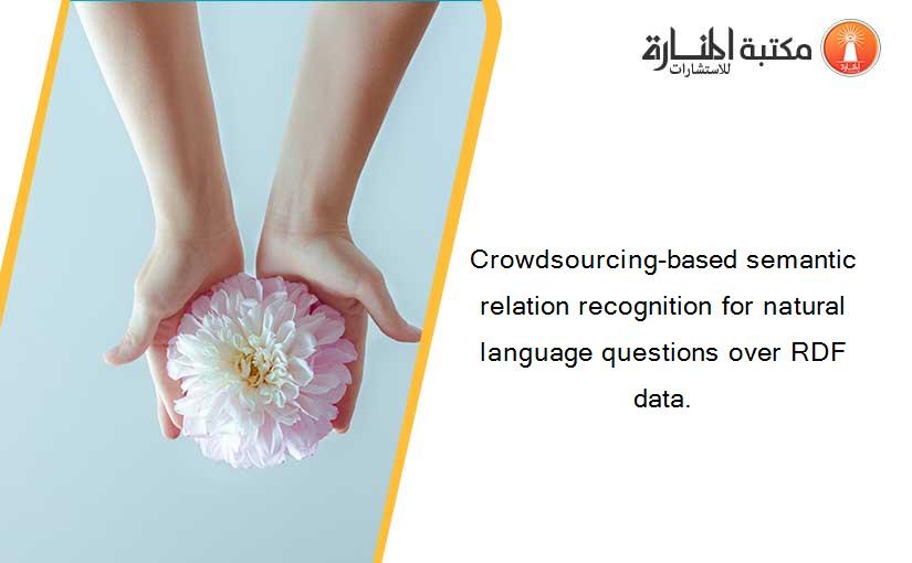 Crowdsourcing-based semantic relation recognition for natural language questions over RDF data.