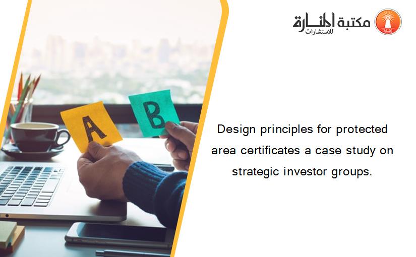 Design principles for protected area certificates a case study on strategic investor groups.