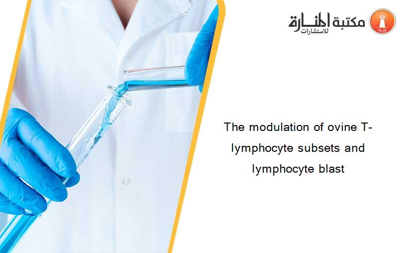 The modulation of ovine T-lymphocyte subsets and lymphocyte blast