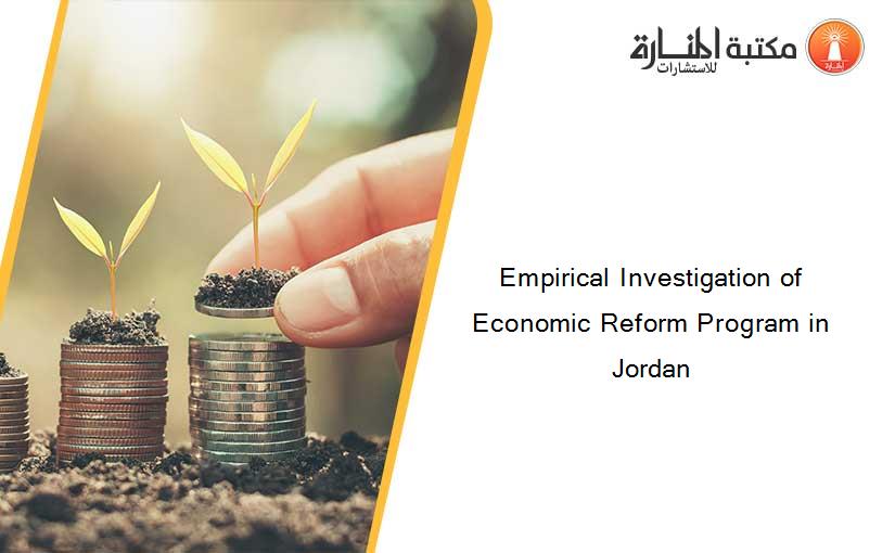 Empirical Investigation of Economic Reform Program in Jordan