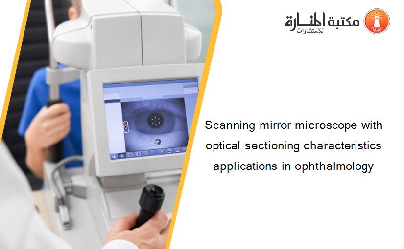 Scanning mirror microscope with optical sectioning characteristics applications in ophthalmology‏