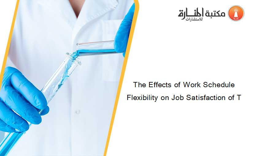The Effects of Work Schedule Flexibility on Job Satisfaction of T