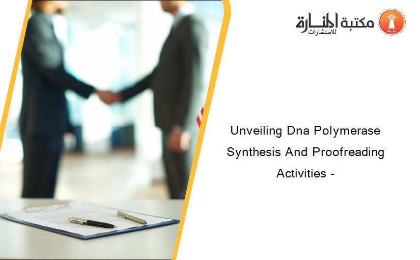 Unveiling Dna Polymerase Synthesis And Proofreading Activities -