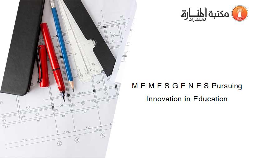M E M E S G E N E S Pursuing Innovation in Education