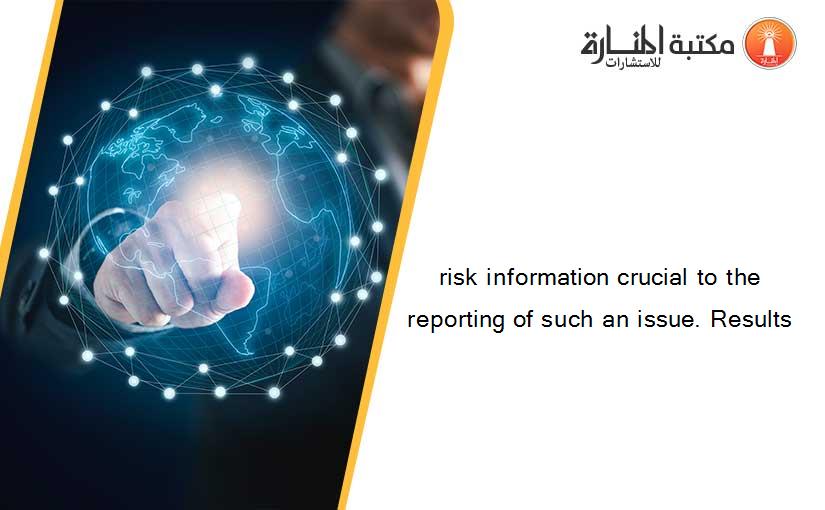 risk information crucial to the reporting of such an issue. Results