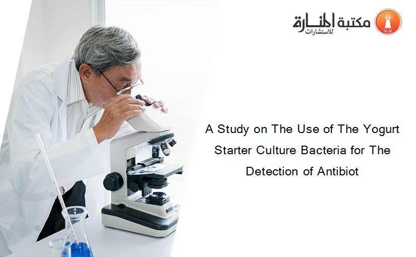 A Study on The Use of The Yogurt Starter Culture Bacteria for The Detection of Antibiot