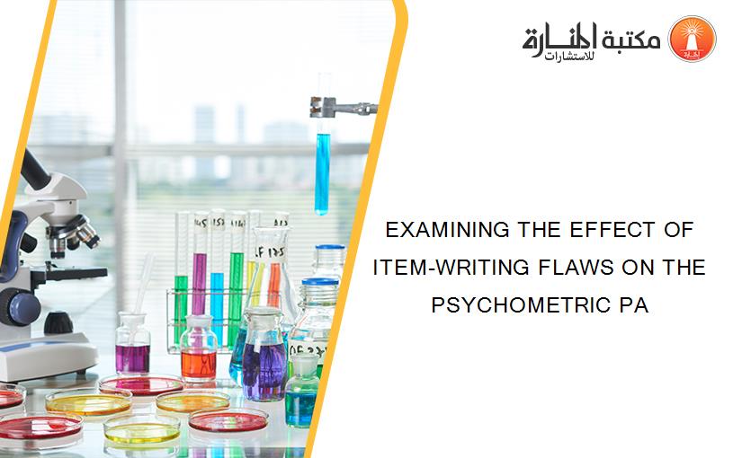 EXAMINING THE EFFECT OF ITEM-WRITING FLAWS ON THE PSYCHOMETRIC PA