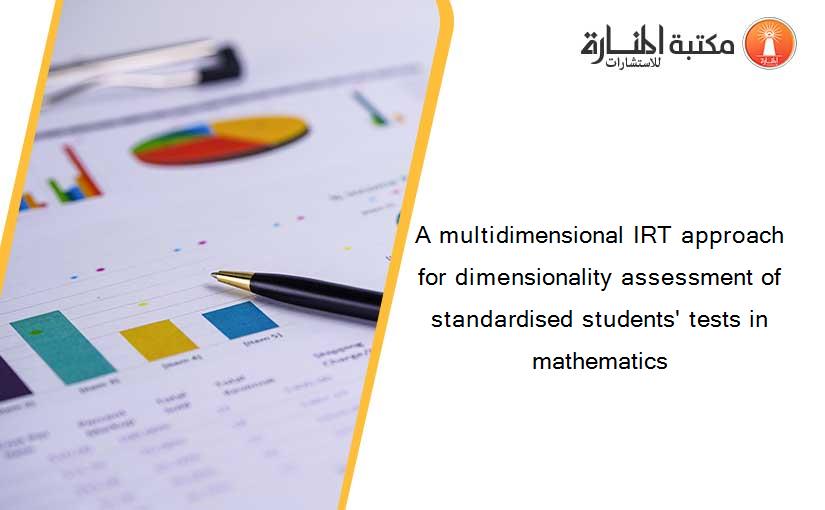 A multidimensional IRT approach for dimensionality assessment of standardised students' tests in mathematics