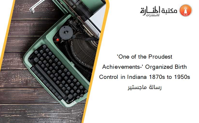 'One of the Proudest Achievements-' Organized Birth Control in Indiana 1870s to 1950s رسالة ماجستير