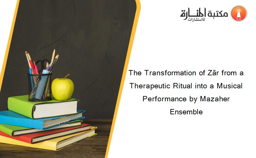 The Transformation of Zār from a Therapeutic Ritual into a Musical Performance by Mazaher Ensemble