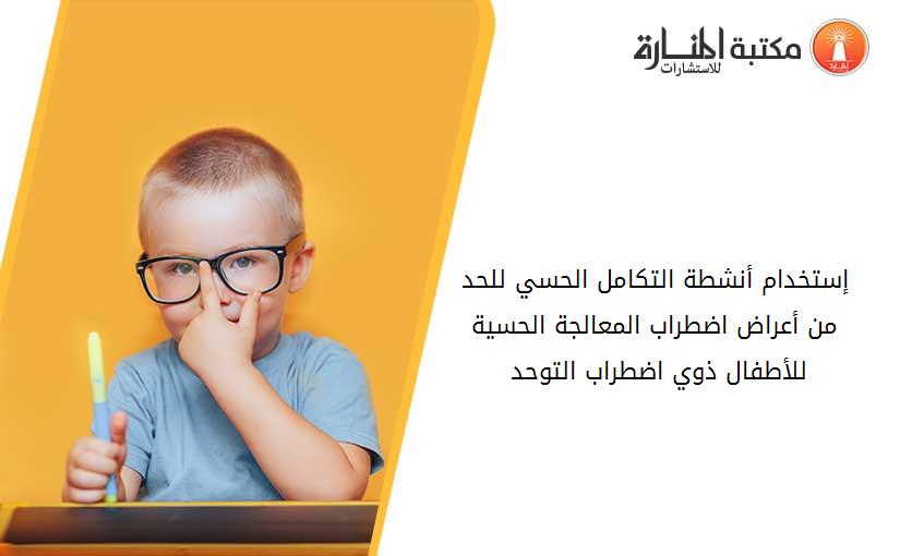 إستخدام أنشطة التكامل الحسي للحد من أعراض اضطراب المعالجة الحسية للأطفال ذوي اضطراب التوحد 012700