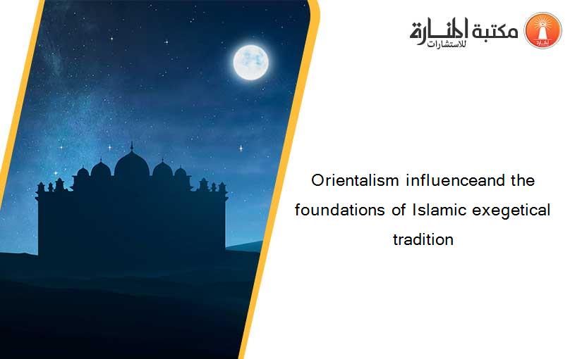 Orientalism influenceand the foundations of Islamic exegetical tradition