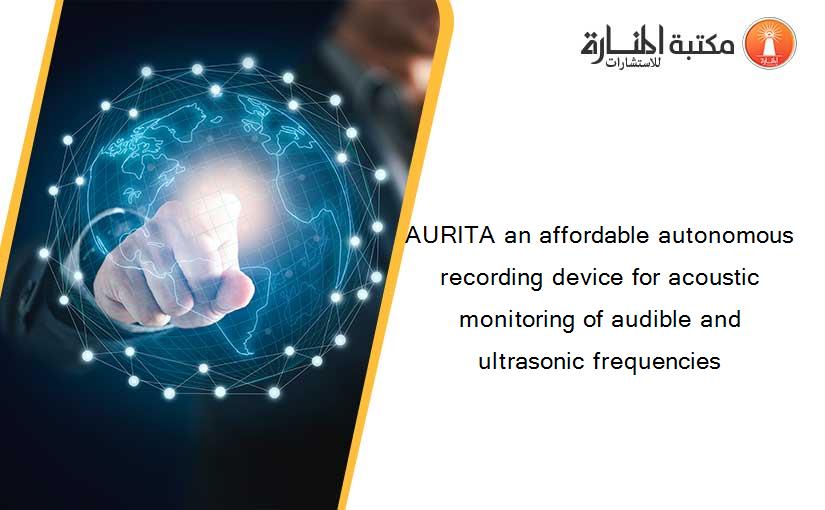 AURITA an affordable autonomous recording device for acoustic monitoring of audible and ultrasonic frequencies
