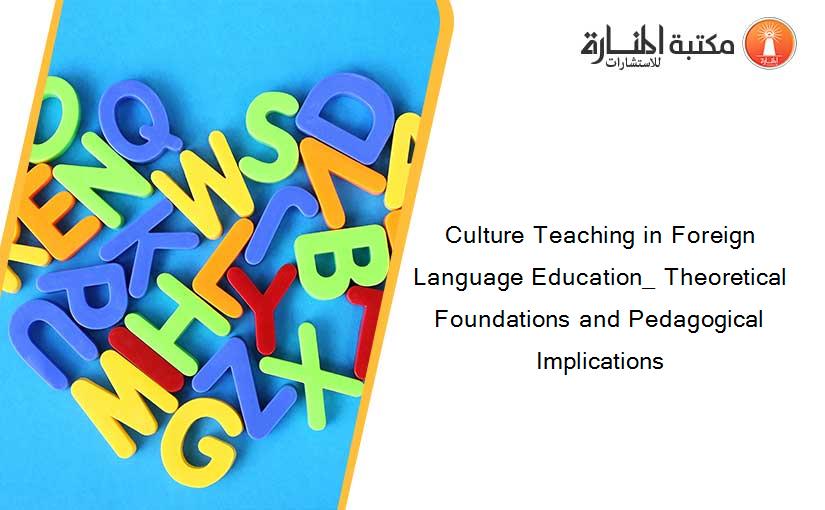 Culture Teaching in Foreign Language Education_ Theoretical Foundations and Pedagogical Implications