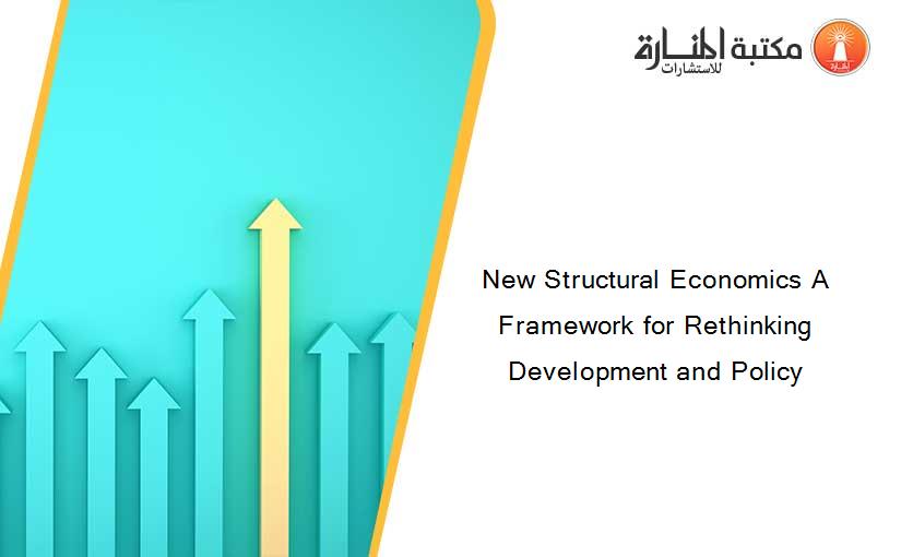 New Structural Economics A Framework for Rethinking Development and Policy