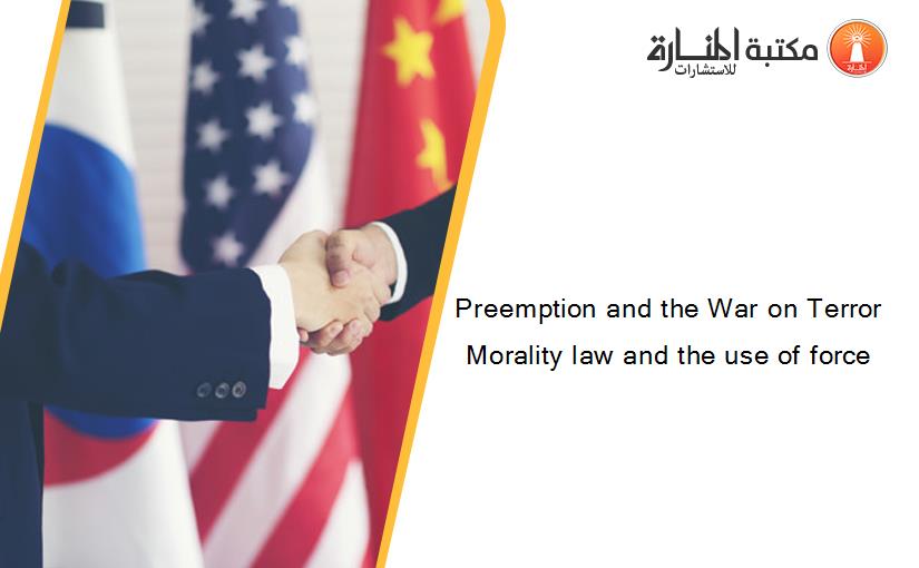 Preemption and the War on Terror Morality law and the use of force