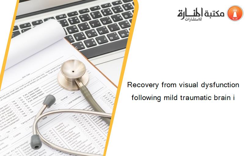 Recovery from visual dysfunction following mild traumatic brain i
