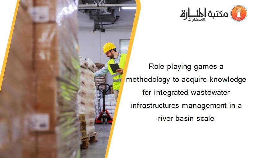 Role playing games a methodology to acquire knowledge for integrated wastewater infrastructures management in a river basin scale