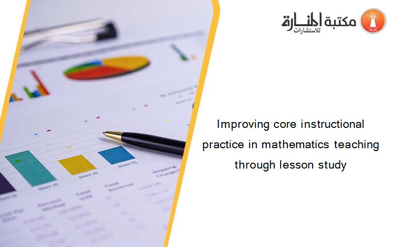 Improving core instructional practice in mathematics teaching through lesson study