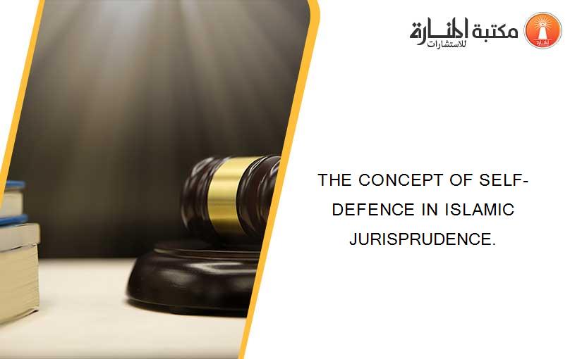 THE CONCEPT OF SELF-DEFENCE IN ISLAMIC JURISPRUDENCE.