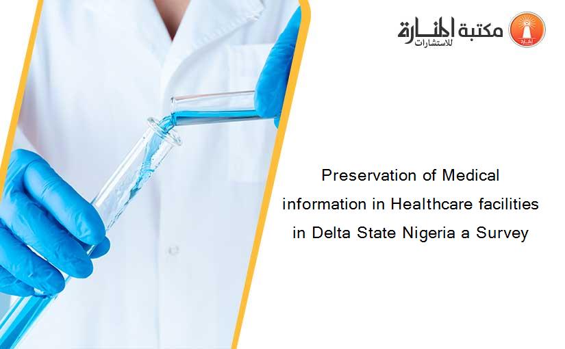 Preservation of Medical information in Healthcare facilities in Delta State Nigeria a Survey