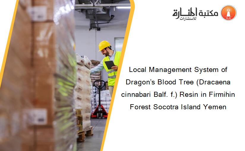 Local Management System of Dragon’s Blood Tree (Dracaena cinnabari Balf. f.) Resin in Firmihin Forest Socotra Island Yemen