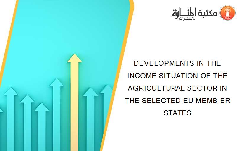 DEVELOPMENTS IN THE INCOME SITUATION OF THE AGRICULTURAL SECTOR IN THE SELECTED EU MEMB ER STATES