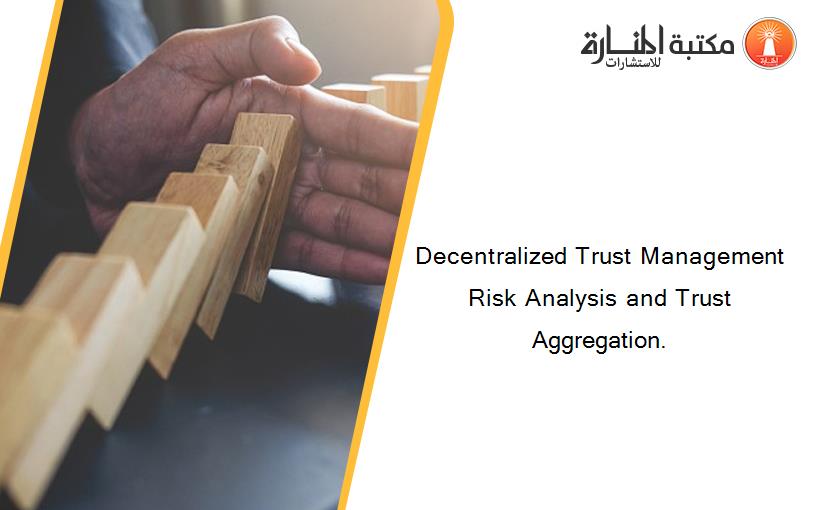 Decentralized Trust Management Risk Analysis and Trust Aggregation.