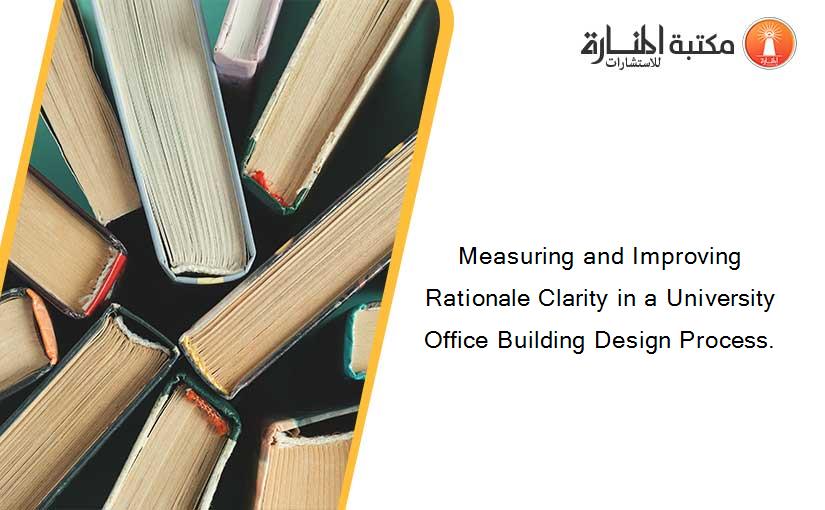 Measuring and Improving Rationale Clarity in a University Office Building Design Process.