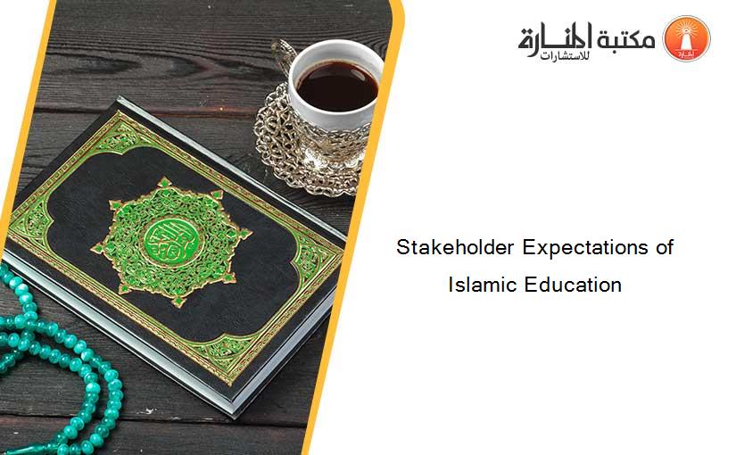 Stakeholder Expectations of Islamic Education