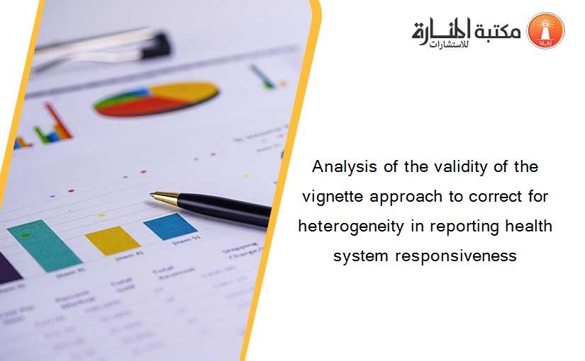 Analysis of the validity of the vignette approach to correct for heterogeneity in reporting health system responsiveness