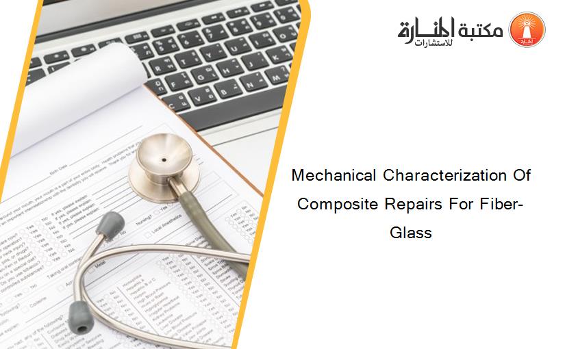 Mechanical Characterization Of Composite Repairs For Fiber-Glass