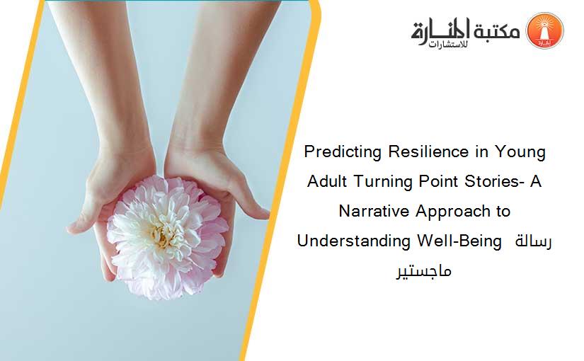 Predicting Resilience in Young Adult Turning Point Stories- A Narrative Approach to Understanding Well-Being رسالة ماجستير